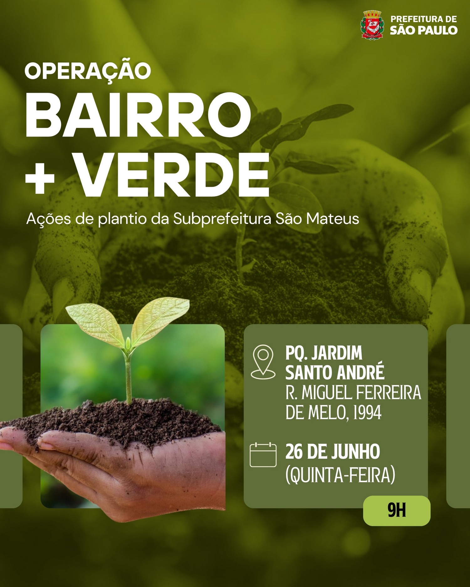 #PraCegoVer: Flyer de divulgação da Operação Bairro + Verde. Tem uma foto de uma mão segurando um punhado de terra com uma pequena planta nascendo. Com tons verdes no fundo, se lê: Operação Bairro + Verde, ações de plantio da Subprefeitura São Mateus, e o endereço da ação: Parque Jardim Santo André, dia 26 de junho, às 9h.